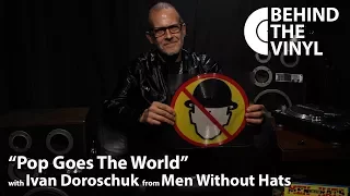 Behind The Vinyl: "Pop Goes The World" with Ivan Doroschuk from Men Without Hats