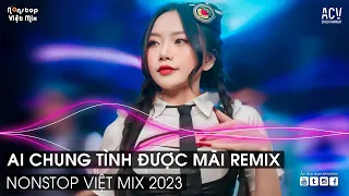 Ai Chung Tình Được Mãi Remix | Bình Minh Ơi Dậy Chưa Remix ✈ Việt Mix Dj Nonstop 2022 Vinahouse