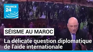 Séisme au Maroc : la délicate question diplomatique de l'aide internationale • FRANCE 24