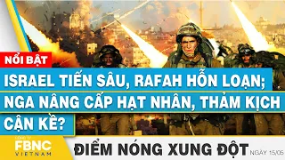 Israel tiến sâu, Rafah hỗn loạn; Nga nâng cấp hạt nhân, thảm kịch cận kề? | FBNC