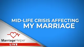 Spouse Having A Mid-Life Crisis! What Do I Do?