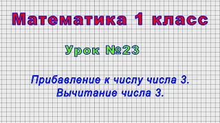 Математика 1 класс (Урок№23 - Прибавление к числу числа 3. Вычитание числа 3.)