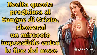 Recita questa preghiera al sangue di Cristo, riceverai un miracolo impossibile entro fine mese