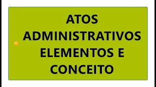 ATOS ADMINISTRATIVOS ELEMENTOS OU REQUISITOS E CONCEITO, DIREITO ADMINISTRATIVO MAPA MENTAL COMPLETO