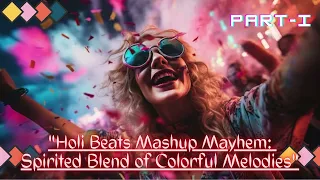 "Holi Beats Mashup Mayhem: Spirited Blend of Colorful Melodies" PART-1