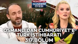 Pelin Çift ile Gündem Ötesi 317. Bölüm - Osmanlı'dan Cumhuriyet'e Türk İstihbaratı