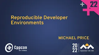 Reproducible Developer Environments in C++ - Michael Price - CppCon 2022