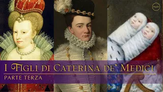I Figli di Caterina de' Medici: parte terza