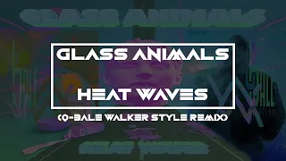 Glass Animals - Heat Waves (Q-Bale Walker Style Remix)