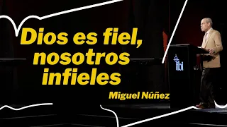 Dios es fiel, nosotros infieles - Miguel Núñez