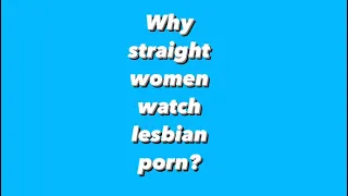 Why straight women love to watch lesbian porn?