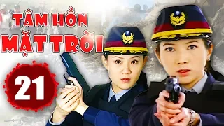 Tâm Hồn Mặt Trời - Tập 21 | Phim Hình Sự Trung Quốc Hay Nhất 2018 - Thuyết Minh