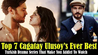 Top 7 Cagatay Ulusoy's Ever Best Turkish Drama Series That Will Make You Addict | Turkish Top Fun