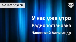 Александр Чаковский. У нас уже утро. Радиопостановка