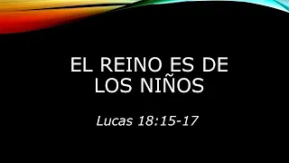 Lucas 18:15-17 El reino es de los niños