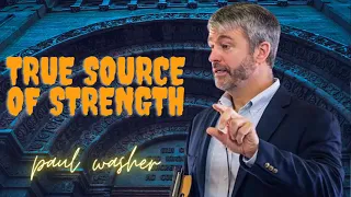 True Source of Strength  -  Paul Washer 2023