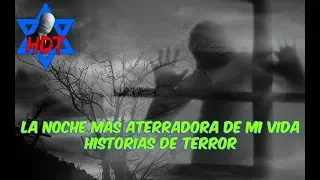 #HDT LA NOCHE MAS ATERRADORA DE MI VIDA, HISTORIAS DE TERROR HDT