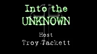 Into the Unknown with Troy Tackett  True Ghost Experiences