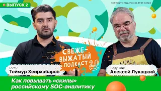 Выпуск 2. Как повышать «скилы» российскому SOC-аналитику — Теймур Хеирхабаров, Алексей Лукацкий