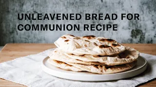 Unleavened Bread for Communion Recipe