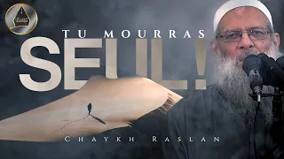 TU MOURRAS SEUL ! [RAPPEL FRAPPANT] | Chaykh Raslan