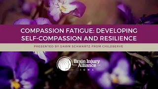 Compassion Fatigue: Developing Self - Compassion and Resilience