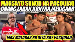 MAGSAYO SUNOD NA PACQUIAO UNANG LABAN KONTRA MEXICANO | ROACH: MAS MALAKAS PA SIYA KAY PACQUIAO