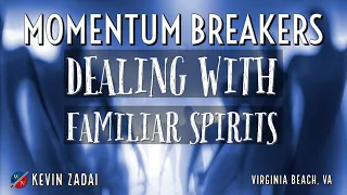 Momentum Breakers: Dealing With Familiar Spirits - Kevin Zadai
