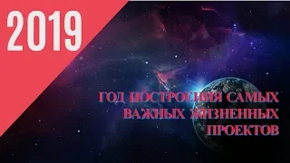 2019. ГОД ПОСТРОЕНИЯ САМЫХ СЕРЬЕЗНЫХ ЖИЗНЕННЫХ ПРОЕКТОВ. АСТРОЛОГИЧЕСКИЙ ПЛАН ГОДА.