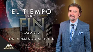 El Tiempo del Fin - Parte 2 | Dr. Armando Alducin