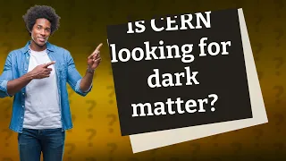 Is CERN looking for dark matter?