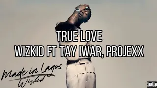 WIZKID~TRUE LOVE FT TAY IWAR LYRICS,PROJEXX