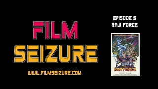 Film Seizure Episode 5 - Raw Force