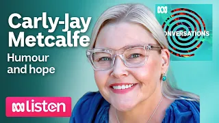 Carly-Jay Metcalfe: On dying, living, and learning to breathe | ABC Conversations Podcast