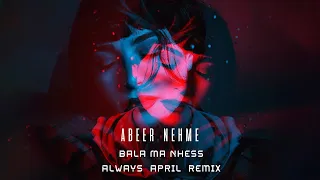 Abeer Nehme - Bala Ma Nhess (Always April Remix)