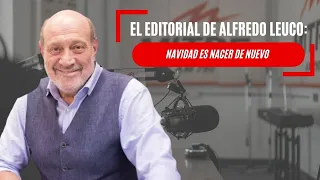 El editorial de Alfredo Leuco: "Navidad es nacer de nuevo"