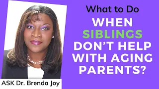 What to do when SIBLINGS don't help with aging PARENTS