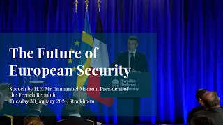 The future of European Security - Speech by President Emmanuel Macron, Stockholm 2024