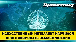 ИСКУССТВЕННЫЙ ИНТЕЛЛЕКТ НАУЧИЛСЯ ПРОГНОЗИРОВАТЬ ЗЕМЛЕТРЯСЕНИЯ