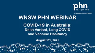 WNSW PHN Webinar: COVID-19 in Australia, Delta variant, Long COVID and Vaccine Hesitancy.