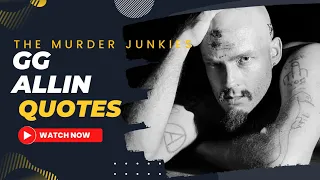 GG ALLIN 'THE MURDER JUNKIES' QUOTES