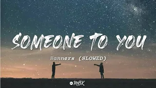 Banners - Someone To You (SLOWED) (LYRICS)
