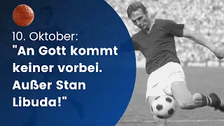 "An Gott kommt keiner vorbei. Außer Stan Libuda!" // 10. Oktober