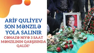 Arif Quliyev dəfn edilir - Cənazə 3 saat evinin qarşısında qaldı - SƏBƏB