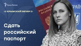 Сдать российский паспорт. Крымский вечер | Радио Крым.Реалии