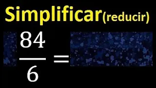 simplificar 84/6 simplificado, reducir fracciones a su minima expresion simple irreducible