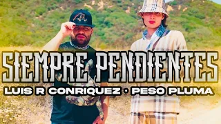 SIEMPRE PENDIENTES (JGL 2 )- LUIS R CONRIQUEZ ft PESO PLUMA