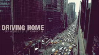 Driving Home | Deep House Mix | 2016 Mixed By Johnny M