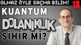 Kuantum Dolanıklık Sihir mi? - Olmaz Öyle Saçma Bilim - Erkcan Özcan - B18