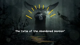 "Echoes of Darkness: The Curse of the Abandoned Mansion"